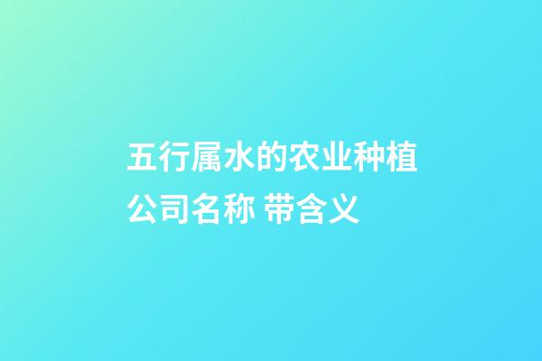 五行属水的农业种植公司名称 带含义-第1张-公司起名-玄机派